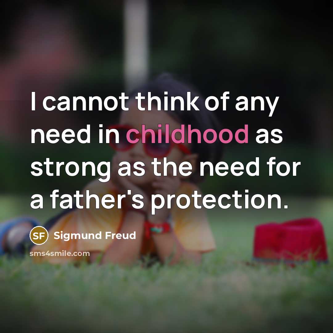 “I cannot think of any need in childhood as strong…” quote by Sigmund Freud
