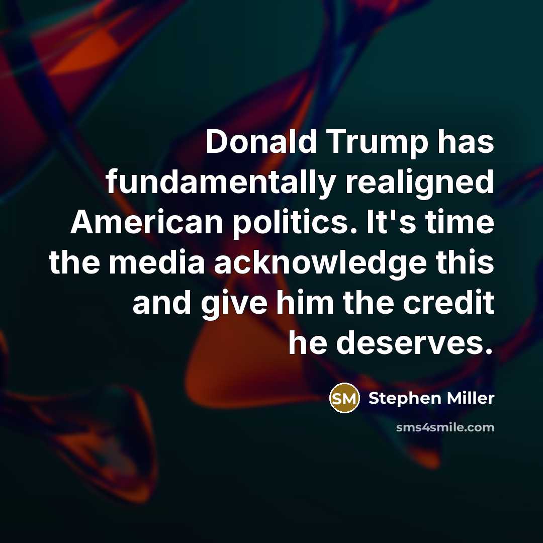 “Donald Trump has fundamentally realigned American politics. It's time the…” quote by Stephen Miller