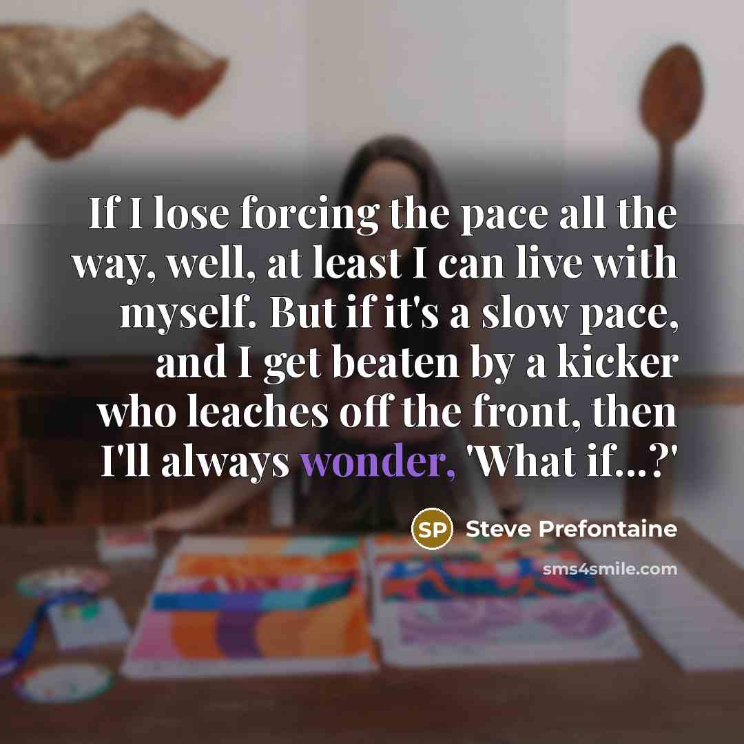 “If I lose forcing the pace all the way, well,…” quote by Steve Prefontaine