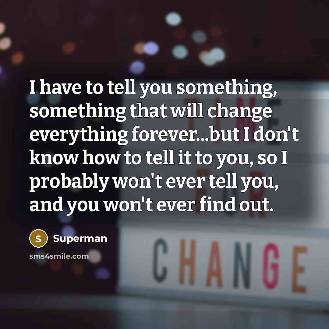 “I have to tell you something, something that will change…” quote by Superman