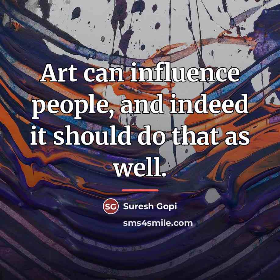 “Art can influence people, and indeed it should do that…” quote by Suresh Gopi