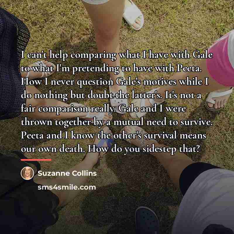 “I can't help comparing what I have with Gale to…” quote by Suzanne Collins