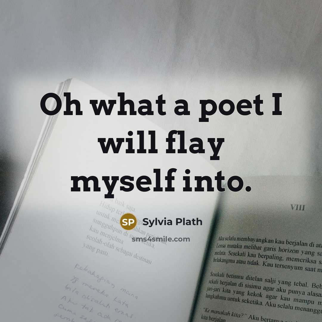 “Oh what a poet I will flay myself into.…” quote by Sylvia Plath