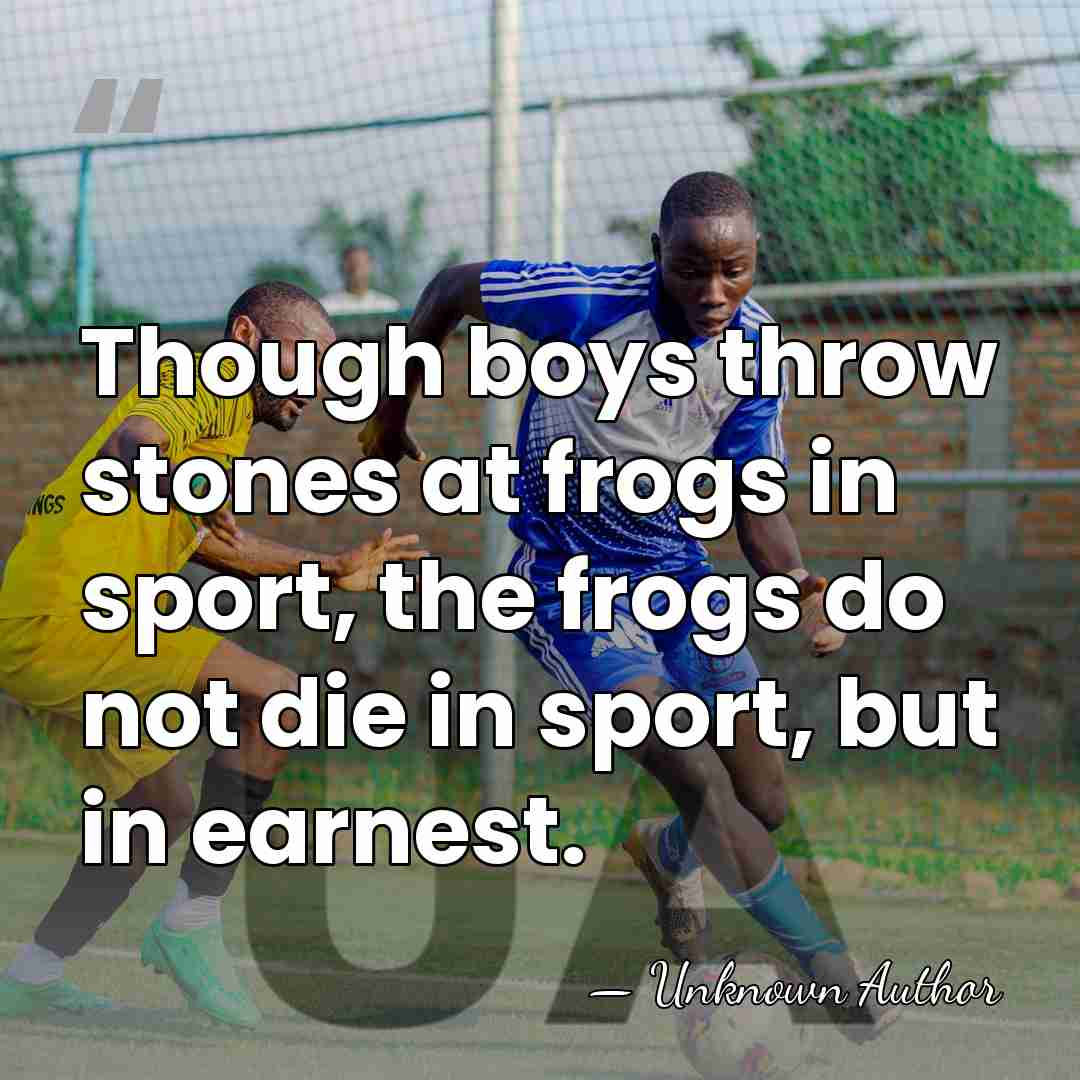 Though boys throw stones at frogs in sport, the frogs do not&hellip; - Bion of Borysthenes