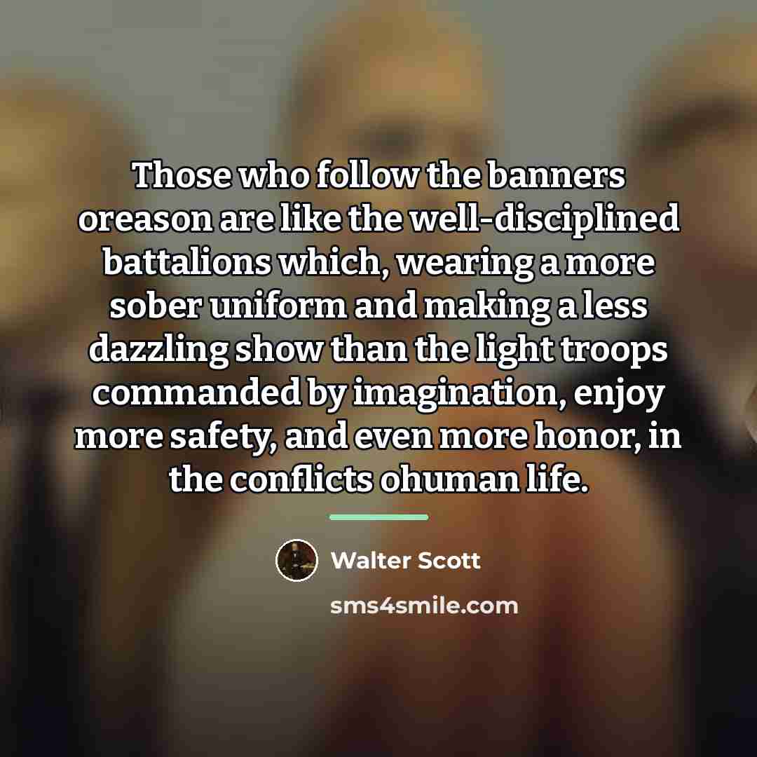 “Those who follow the banners oreason are like the well-disciplined…” quote by Walter Scott