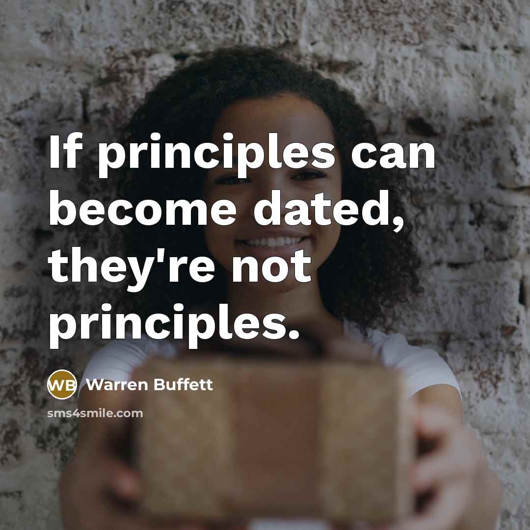 “If principles can become dated, they're not principles.” quote by Warren Buffett