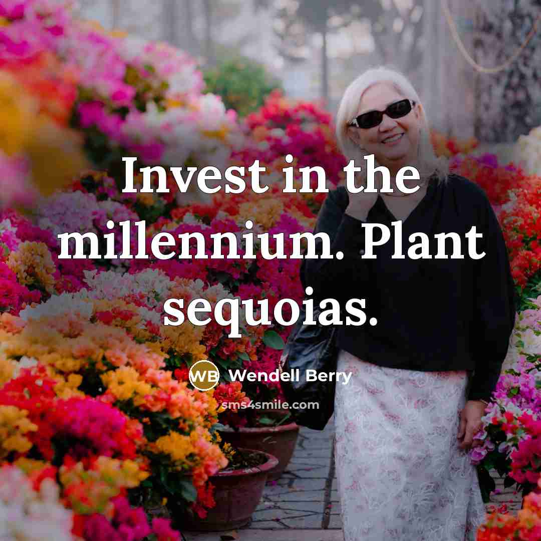 “Invest in the millennium. Plant sequoias.…” quote by Wendell Berry
