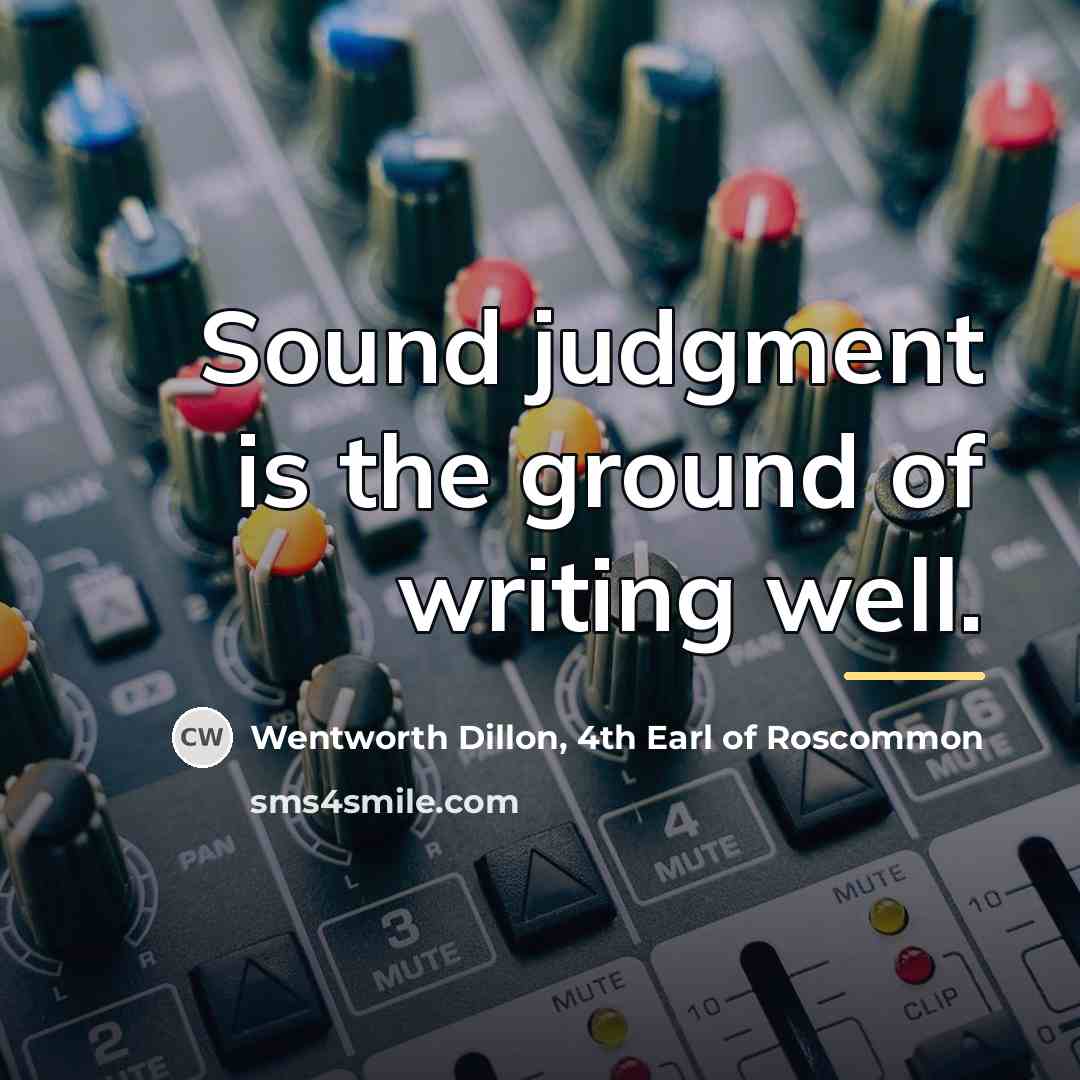 “Sound judgment is the ground of writing well.…” quote by Wentworth Dillon, 4th Earl of Roscommon