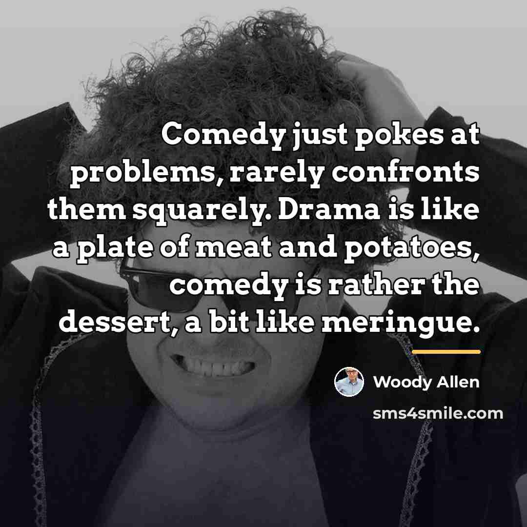 “Comedy just pokes at problems, rarely confronts them squarely. Drama…” quote by Woody Allen
