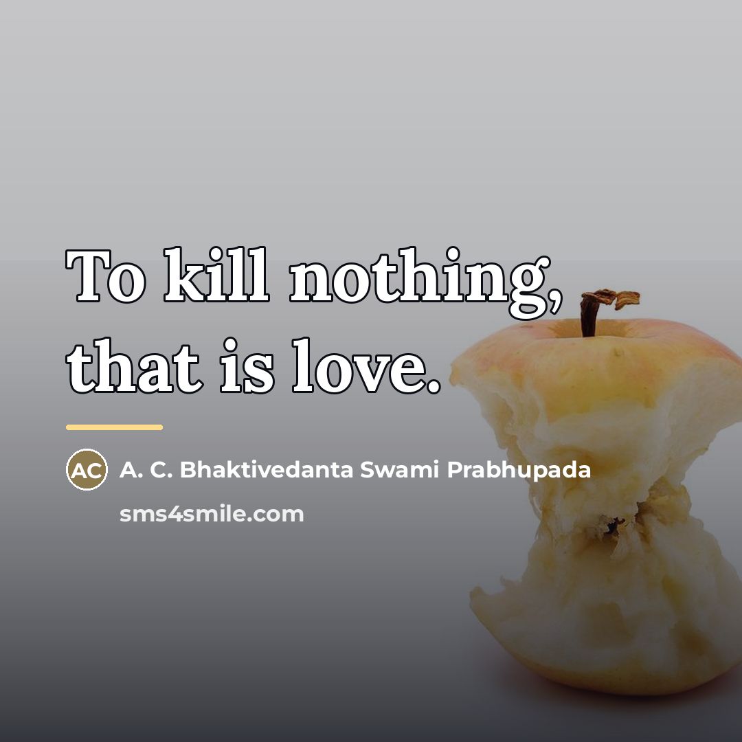 “To kill nothing, that is love.…” quote by A. C. Bhaktivedanta Swami Prabhupada