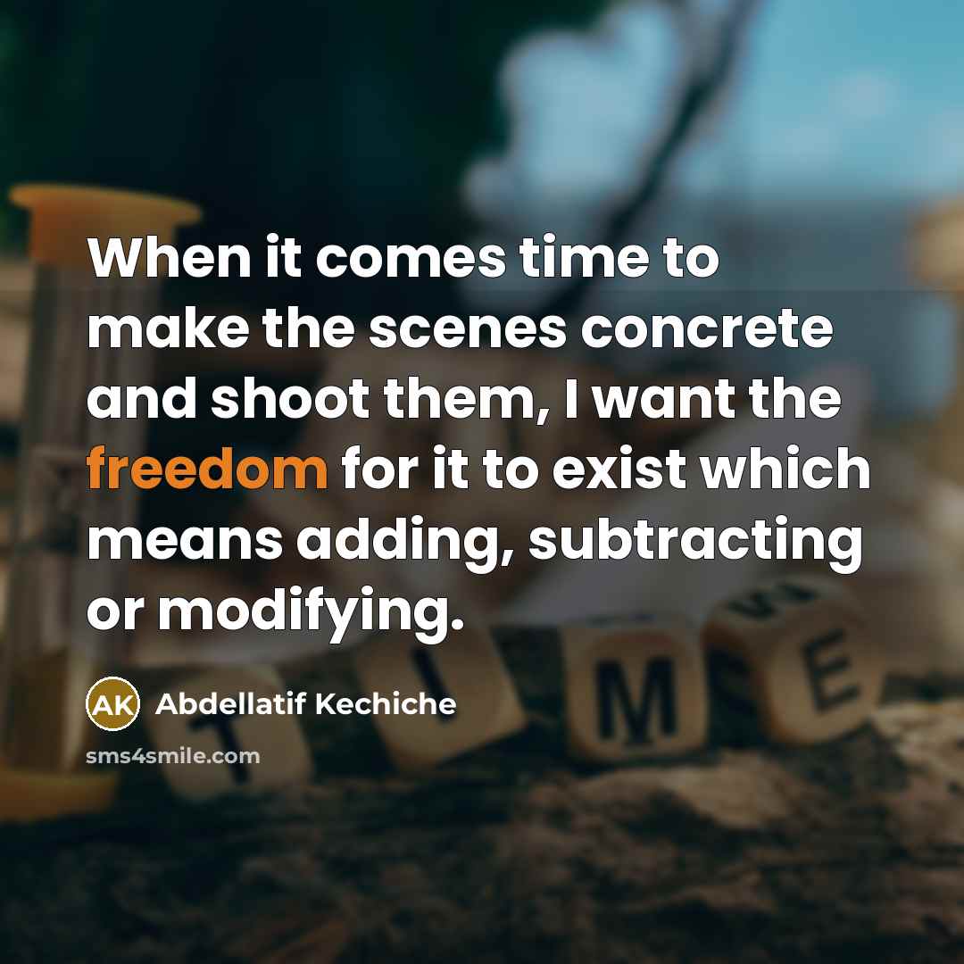 “When it comes time to make the scenes concrete and…” quote by Abdellatif Kechiche