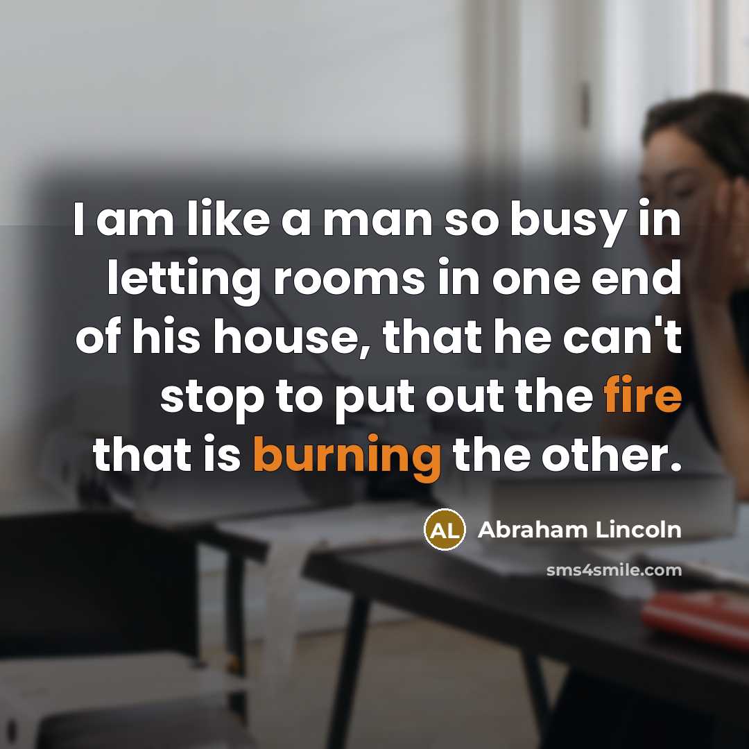 “I am like a man so busy in letting rooms…” quote by Abraham Lincoln