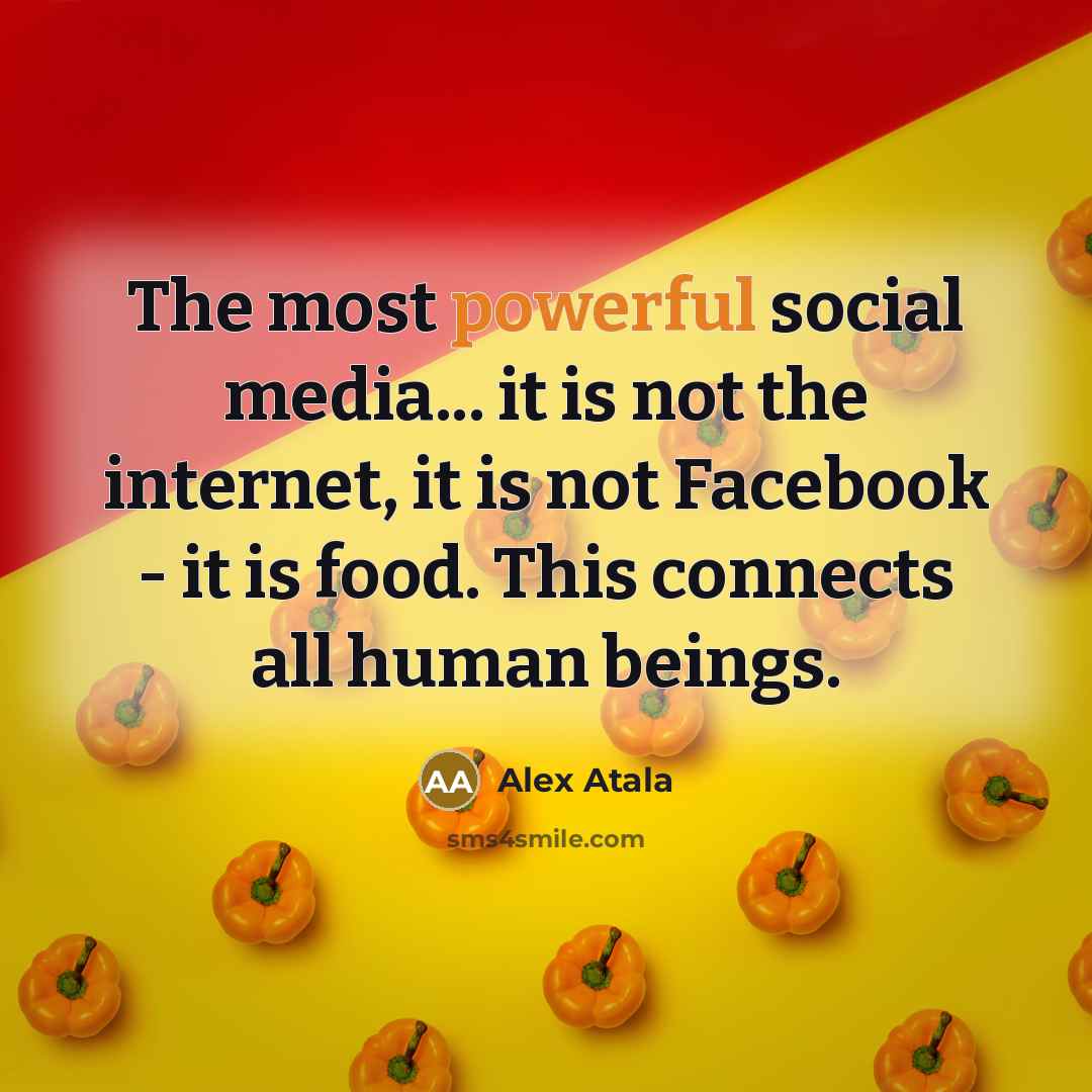 “The most powerful social media... it is not the internet,…” quote by Alex Atala