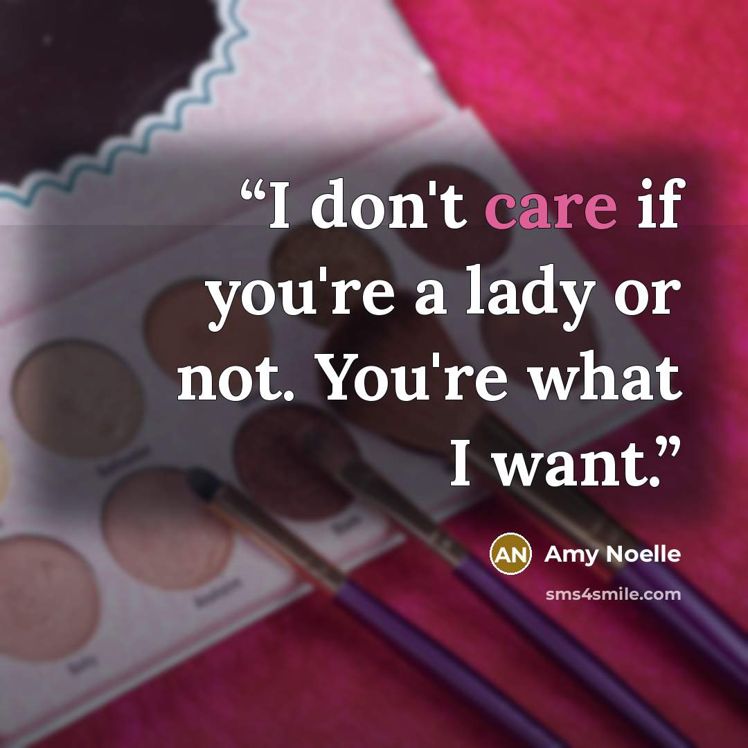 “I don't care if you're a lady or not. You're what I want.” quote by Amy Noelle