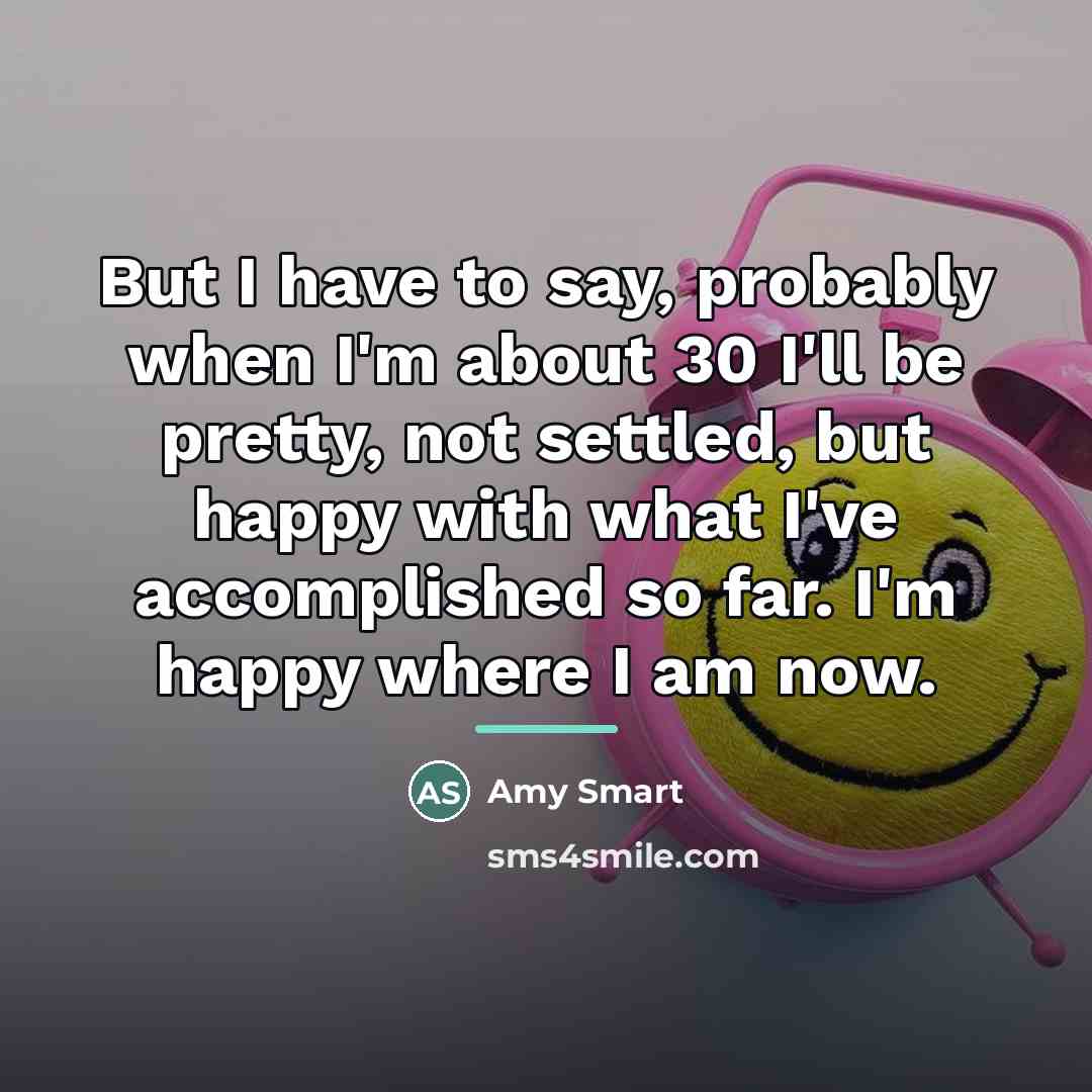 “But I have to say, probably when I'm about 30…” quote by Amy Smart
