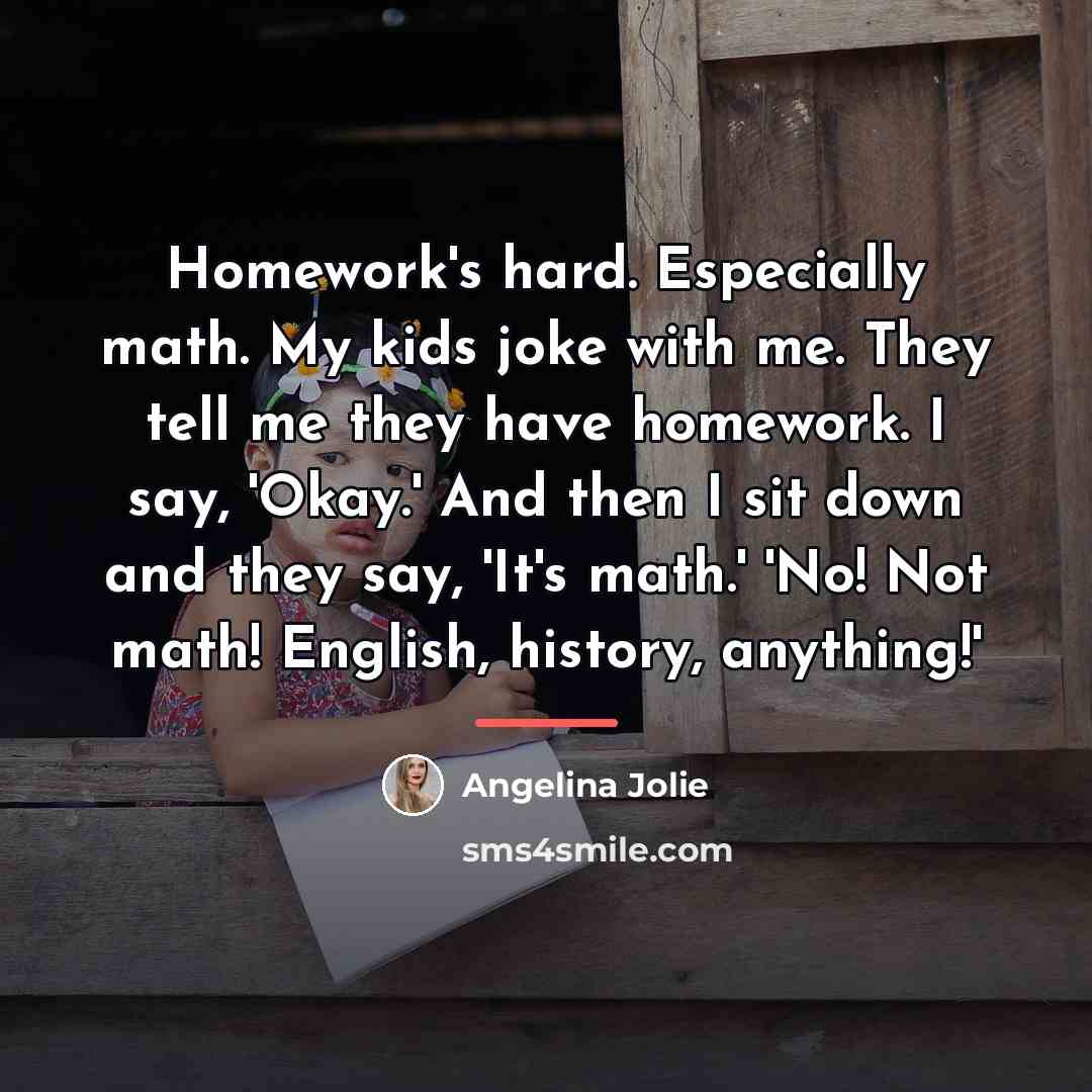 “Homework's hard. Especially math. My kids joke with me. They…” quote by Angelina Jolie
