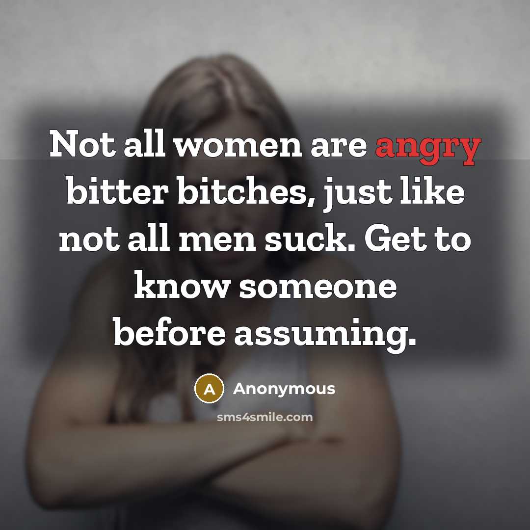 “Not all women are angry bitter bitches, just like not…” quote by Anonymous