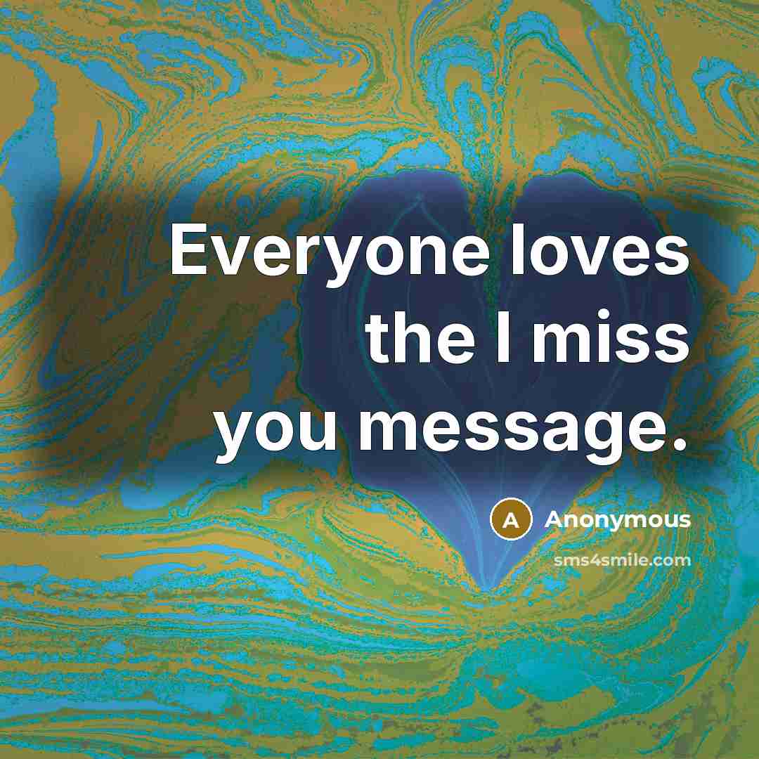 “Everyone loves the I miss you message.…” quote by Anonymous