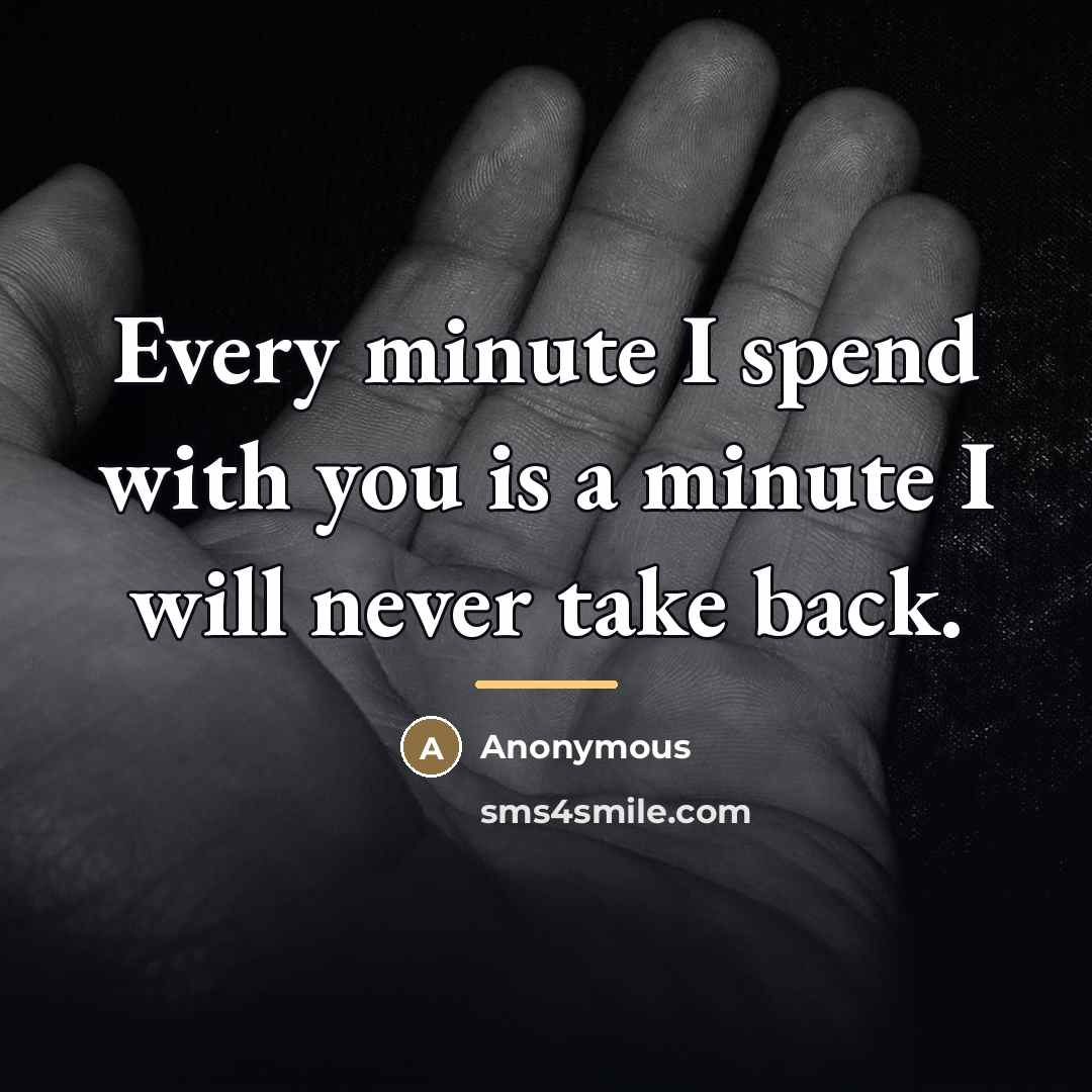 “Every minute I spend with you is a minute I…” quote by Anonymous