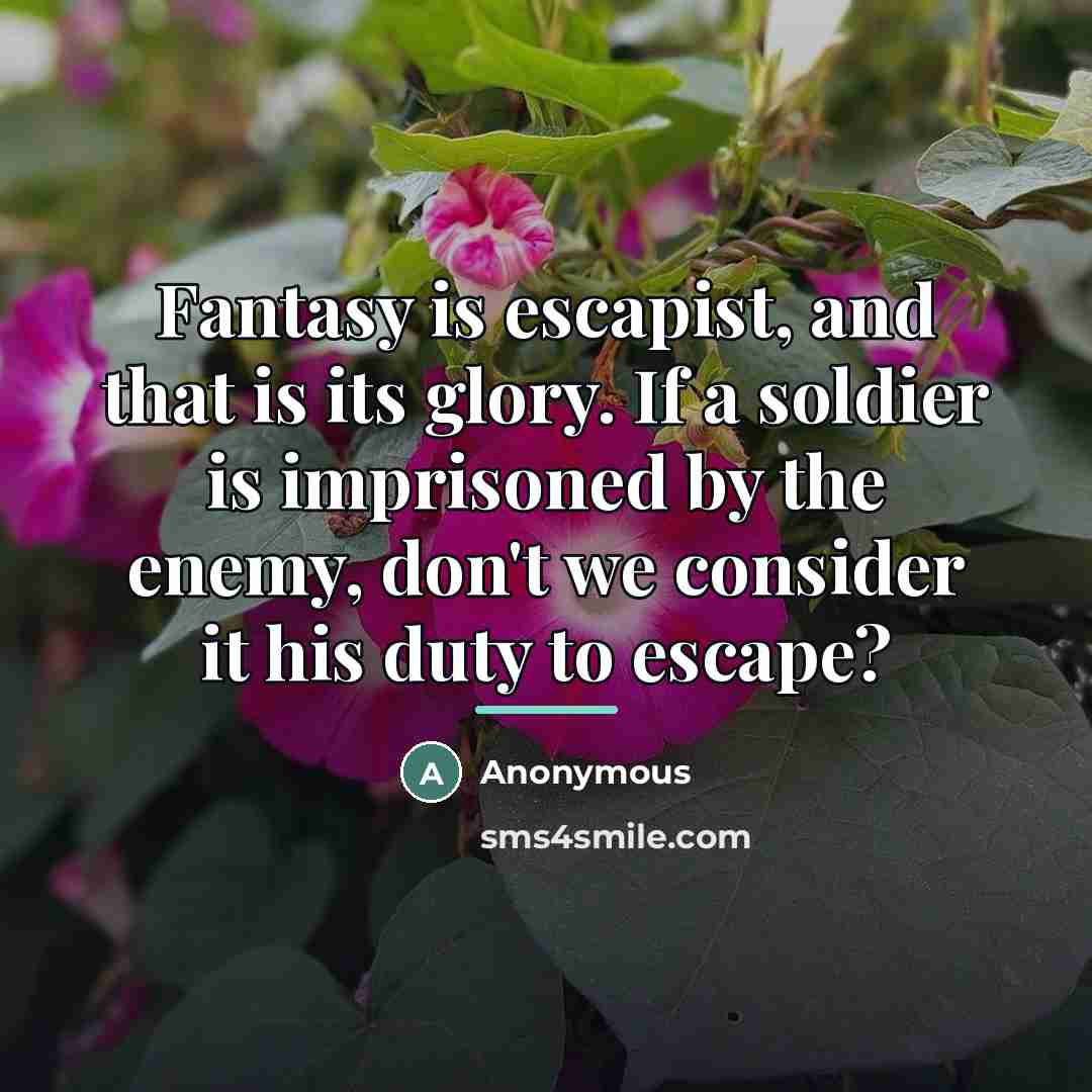 “Fantasy is escapist, and that is its glory. If a…” quote by Anonymous