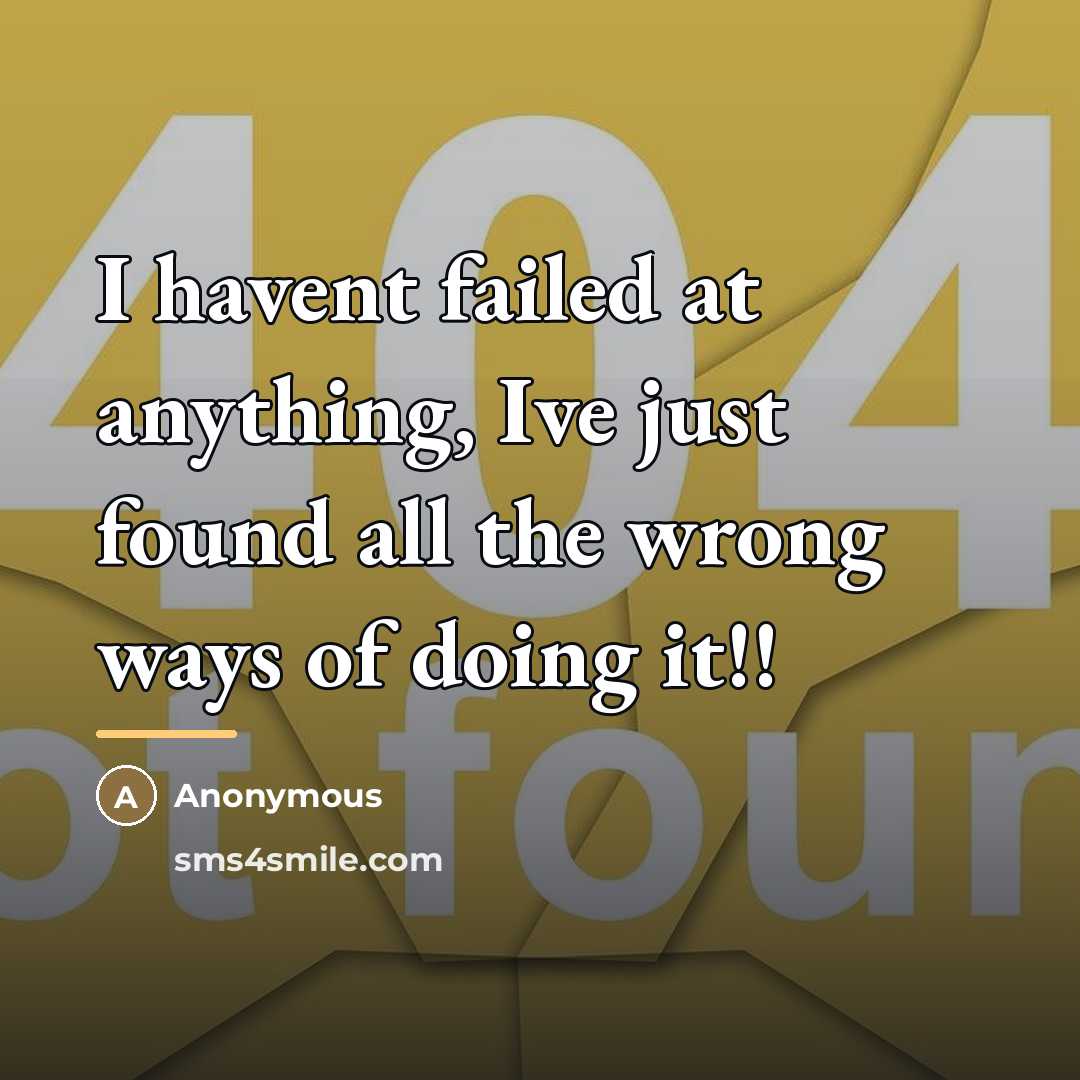 “I havent failed at anything, Ive just found all the…” quote by Anonymous