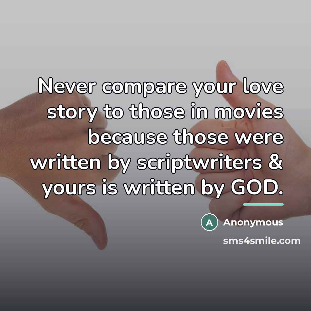 “Never compare your love story to those in movies because…” quote by Anonymous