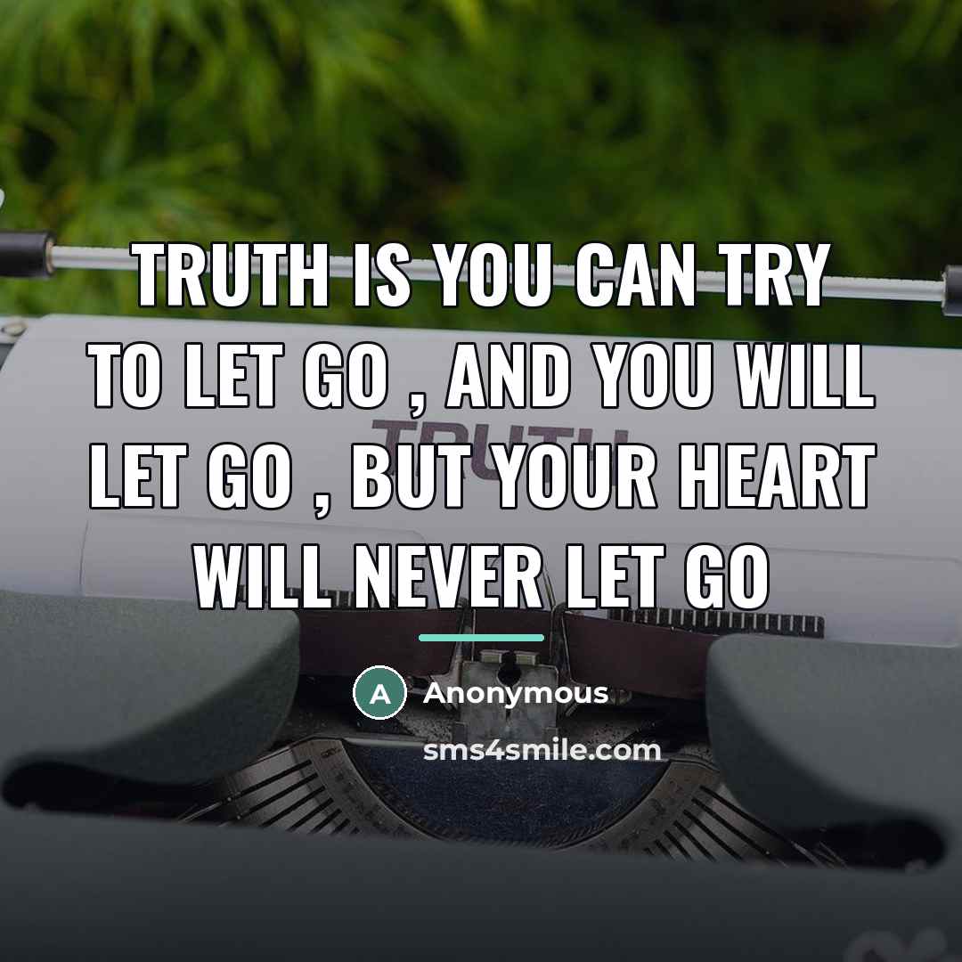 “Truth is you can try to let go , and…” quote by Anonymous
