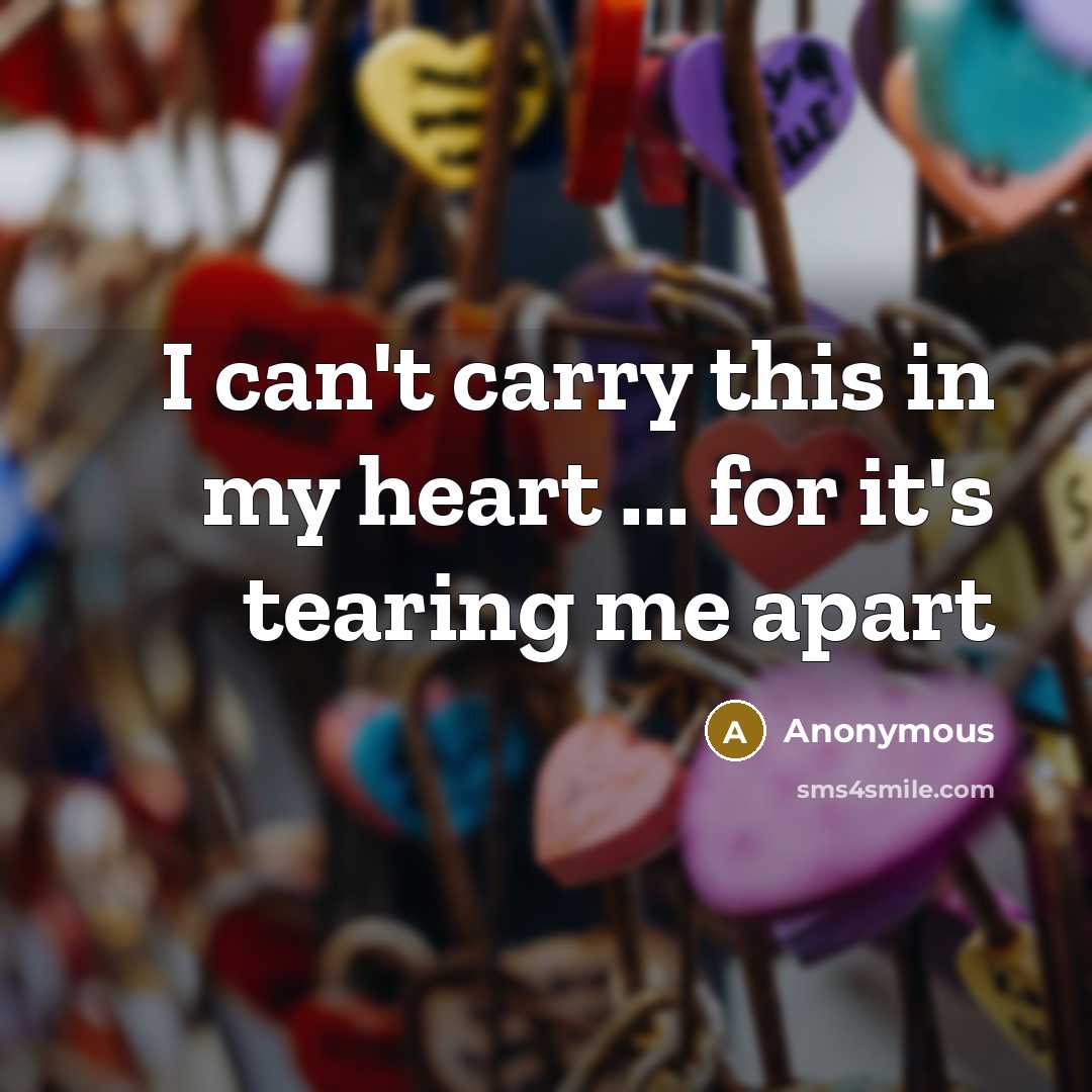 “I can't carry this in my heart ... for it's…” quote by Anonymous