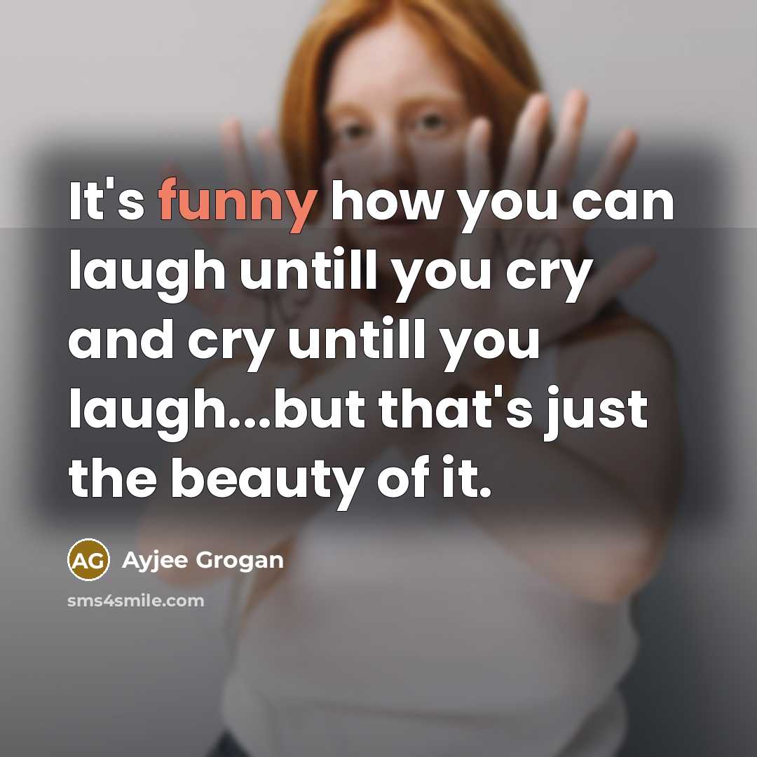 “It's funny how you can laugh untill you cry and…” quote by Ayjee Grogan