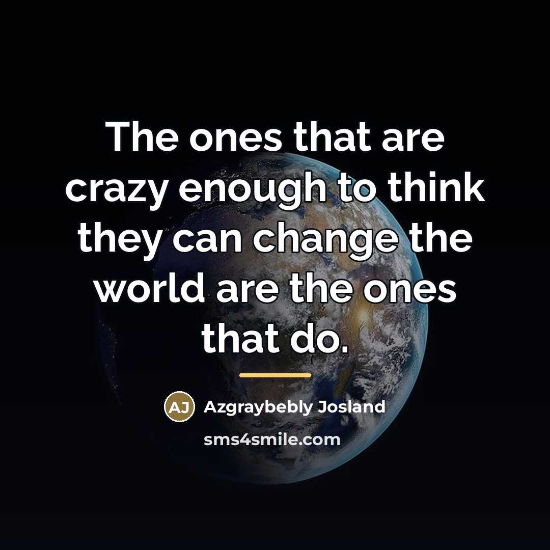 “The ones that are crazy enough to think they can…” quote by Azgraybebly Josland