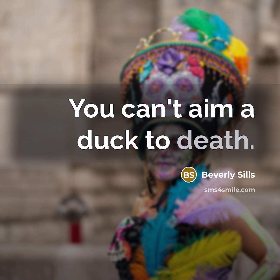 “You can't aim a duck to death.…” quote by Beverly Sills