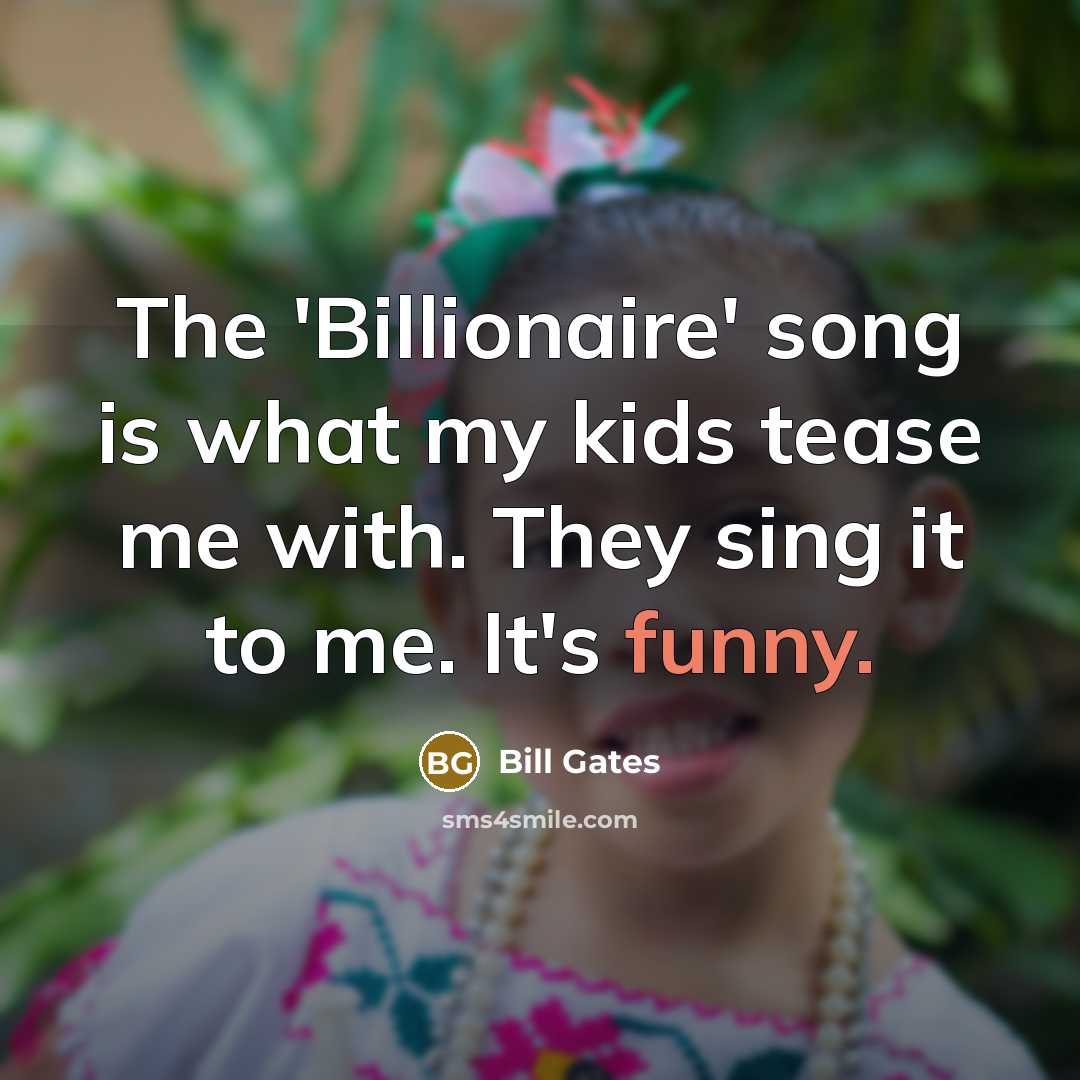 “The 'Billionaire' song is what my kids tease me with.…” quote by Bill Gates
