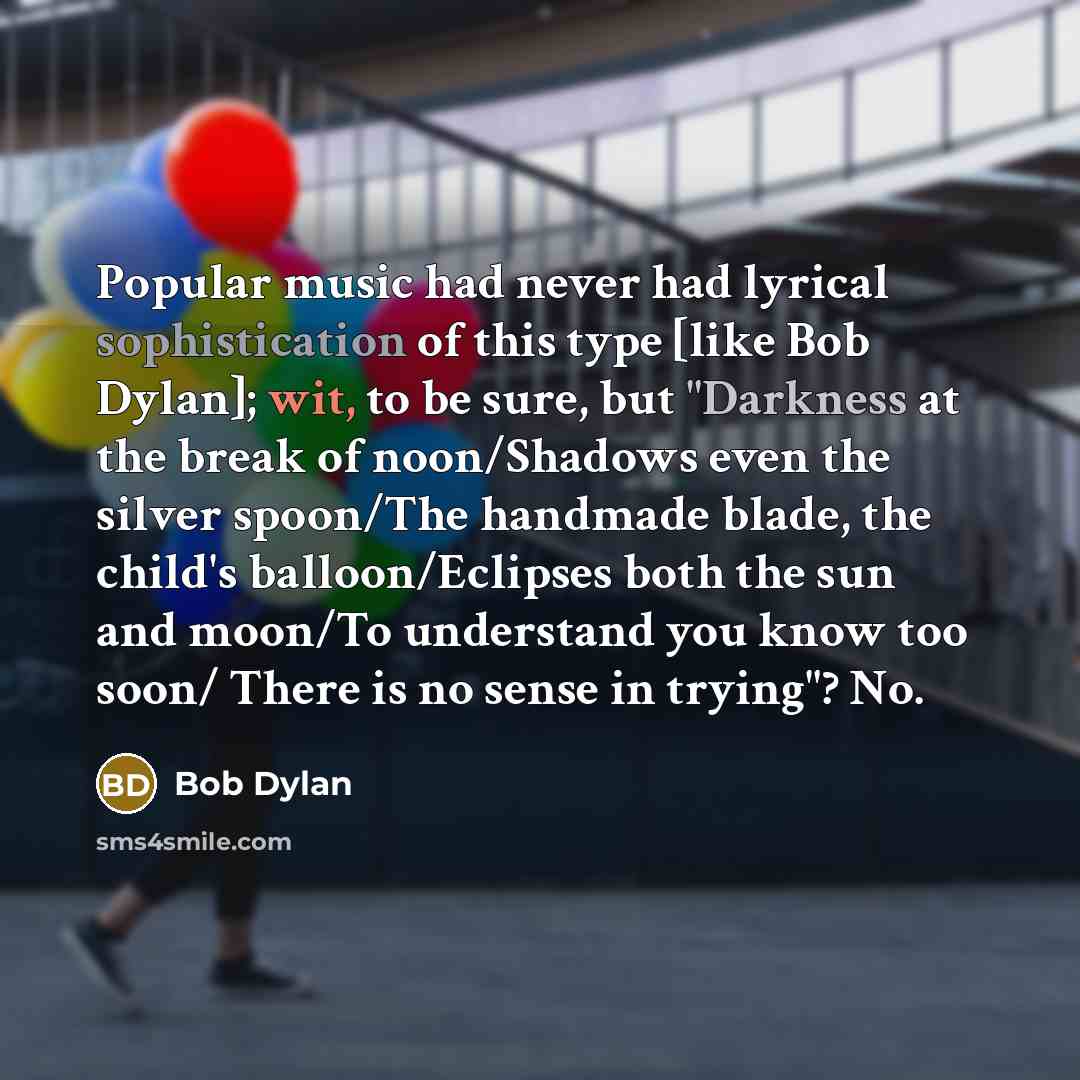 “Popular music had never had lyrical sophistication of this type…” quote by Bob Dylan