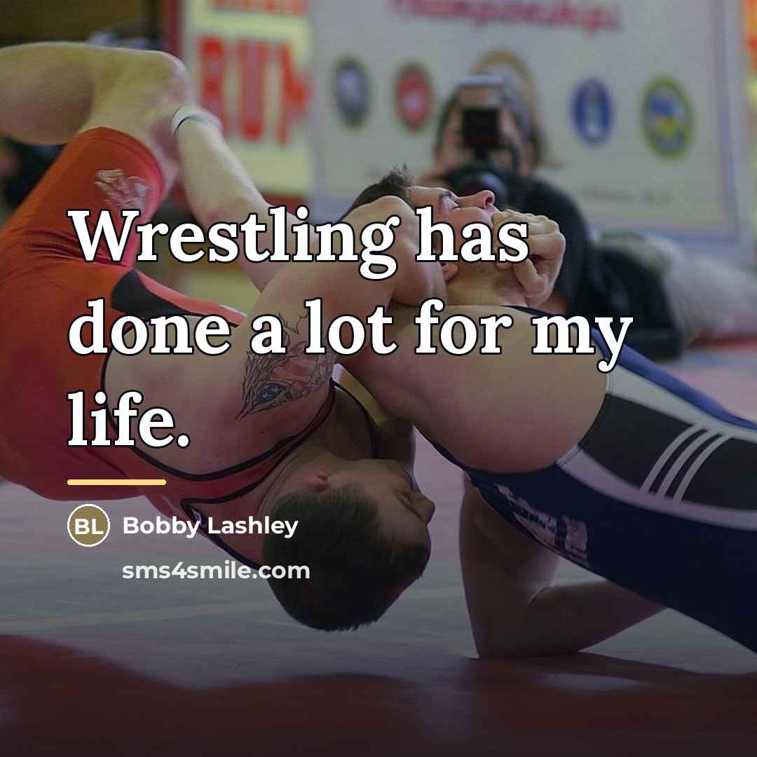 “Wrestling has done a lot for my life.…” quote by Bobby Lashley
