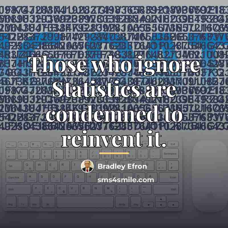 “Those who ignore Statistics are condemned to reinvent it.…” quote by Bradley Efron