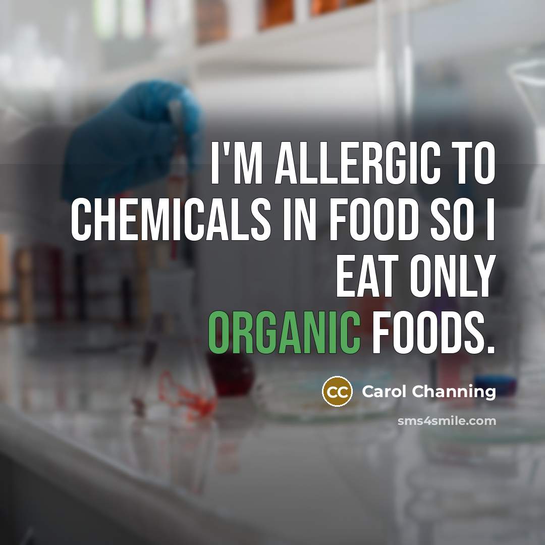 “I'm allergic to chemicals in food so I eat only…” quote by Carol Channing