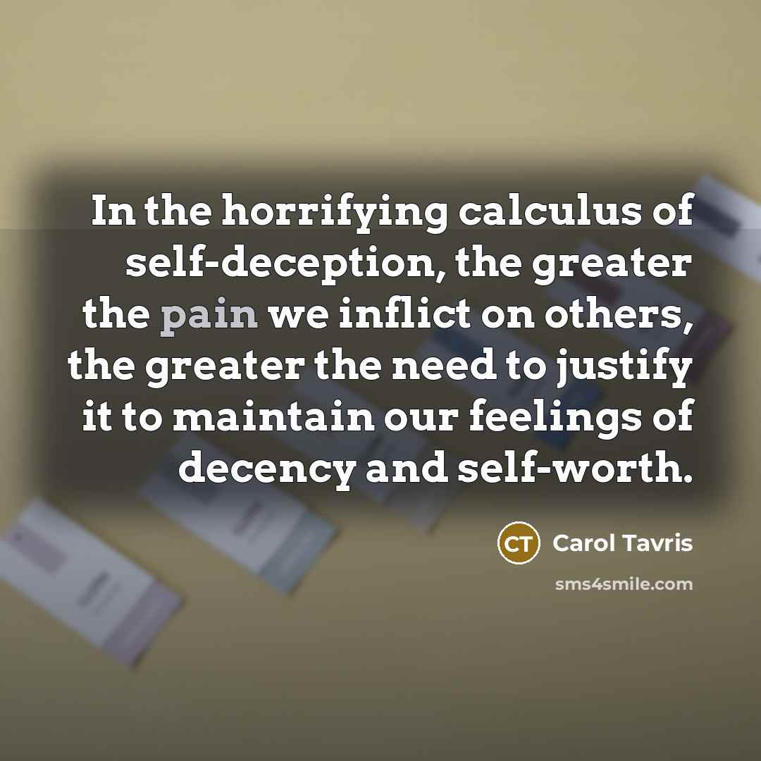 “In the horrifying calculus of self-deception, the greater the pain…” quote by Carol Tavris