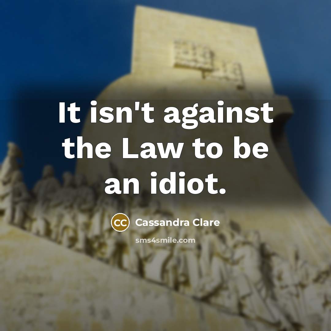 “It isn't against the Law to be an idiot.…” quote by Cassandra Clare