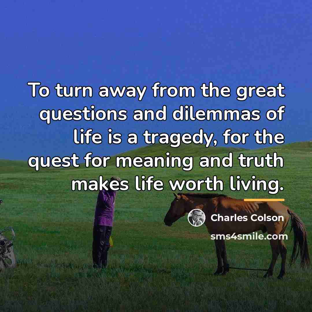“To turn away from the great questions and dilemmas of…” quote by Charles Colson