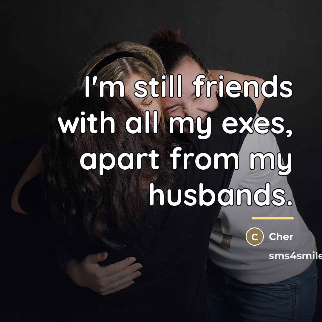“I'm still friends with all my exes, apart from my…” quote by Cher