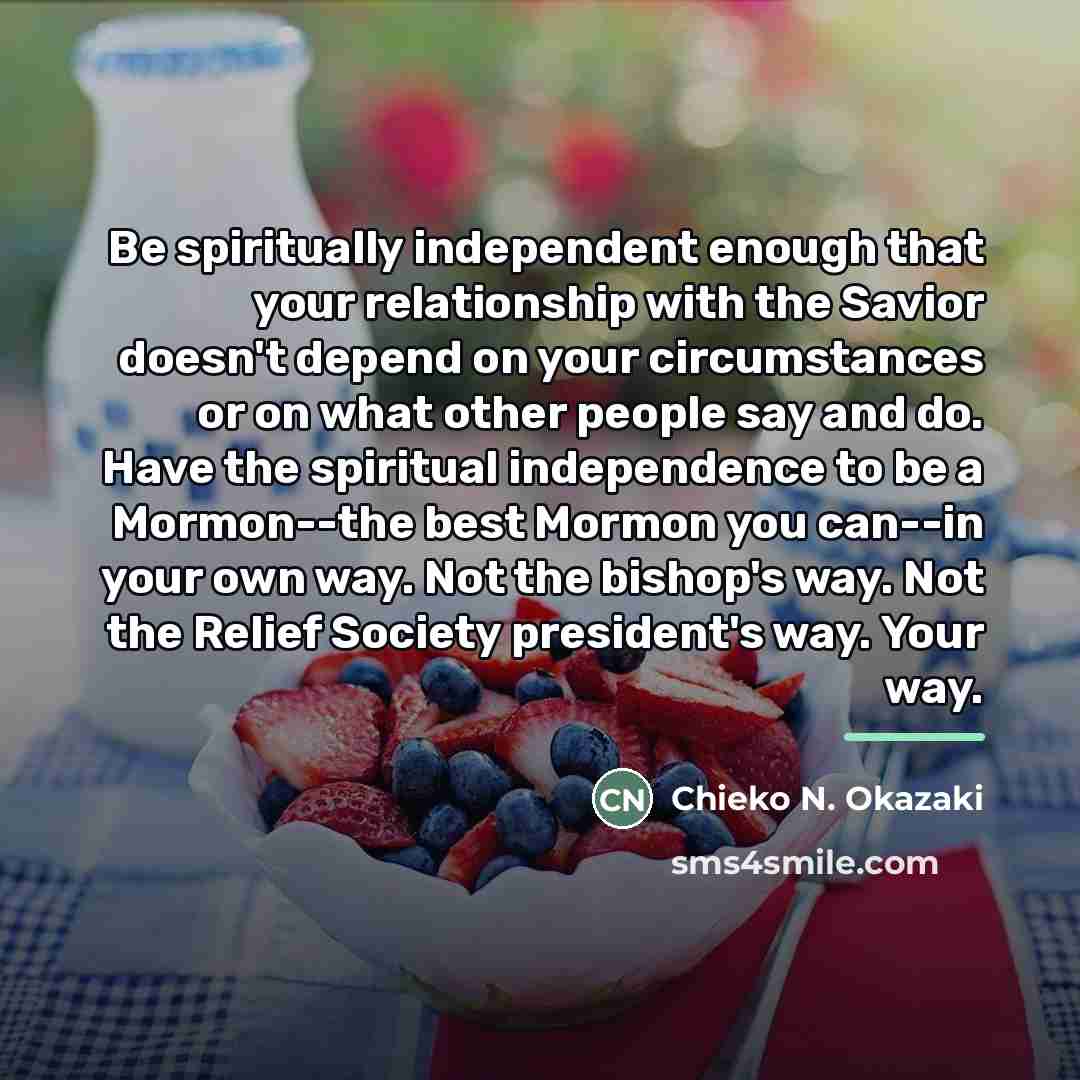 “Be spiritually independent enough that your relationship with the Savior…” quote by Chieko N. Okazaki