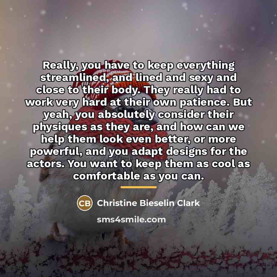 “Really, you have to keep everything streamlined, and lined and…” quote by Christine Bieselin Clark