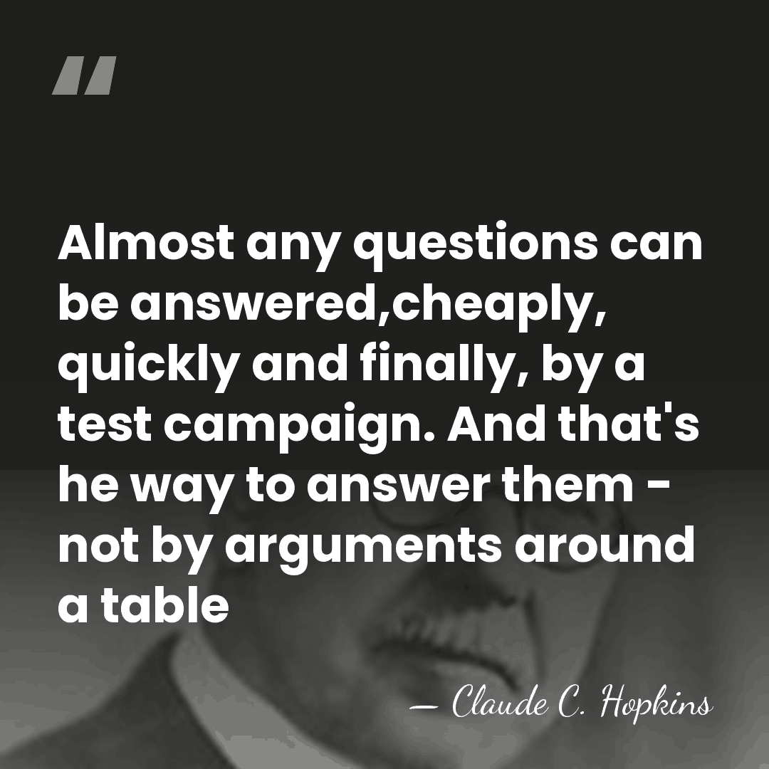 Almost any questions can be answered,cheaply, quickly and finally, by a test&hellip; - Claude C. Hopkins