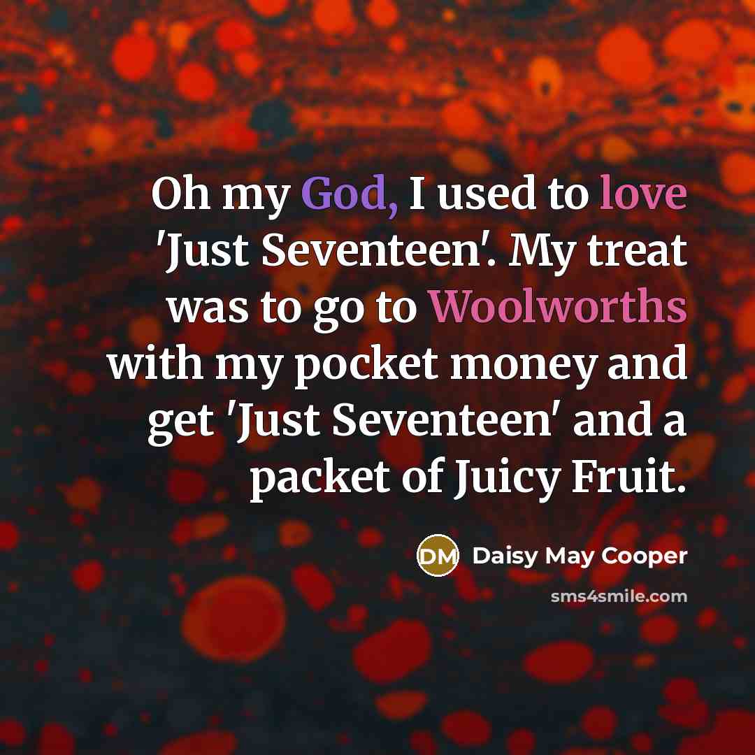 “Oh my God, I used to love 'Just Seventeen'. My…” quote by Daisy May Cooper