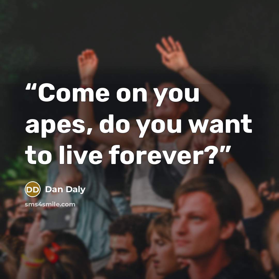 “Come on you apes, do you want to live forever?” quote by Dan Daly