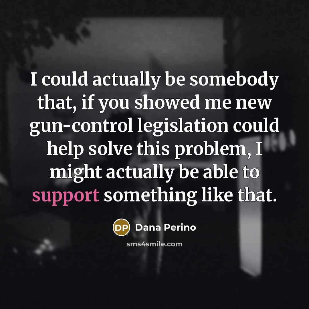 “I could actually be somebody that, if you showed me…” quote by Dana Perino