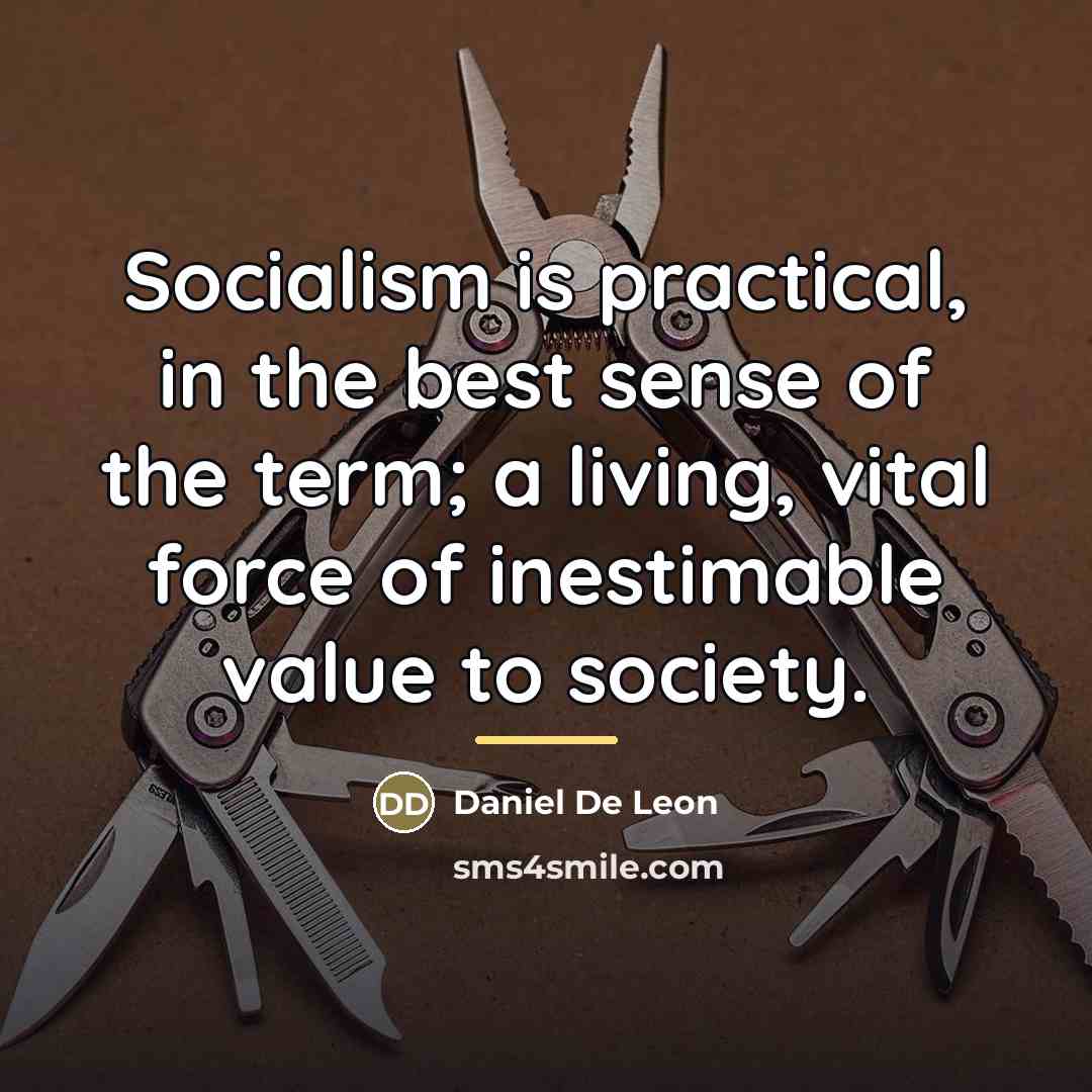 “Socialism is practical, in the best sense of the term;…” quote by Daniel De Leon