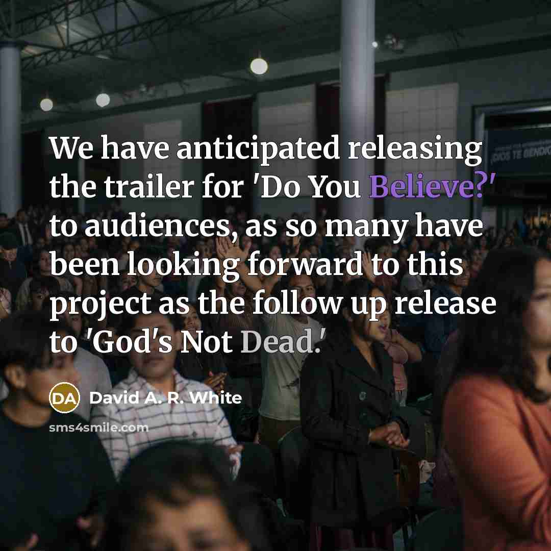 “We have anticipated releasing the trailer for 'Do You Believe?'…” quote by David A. R. White