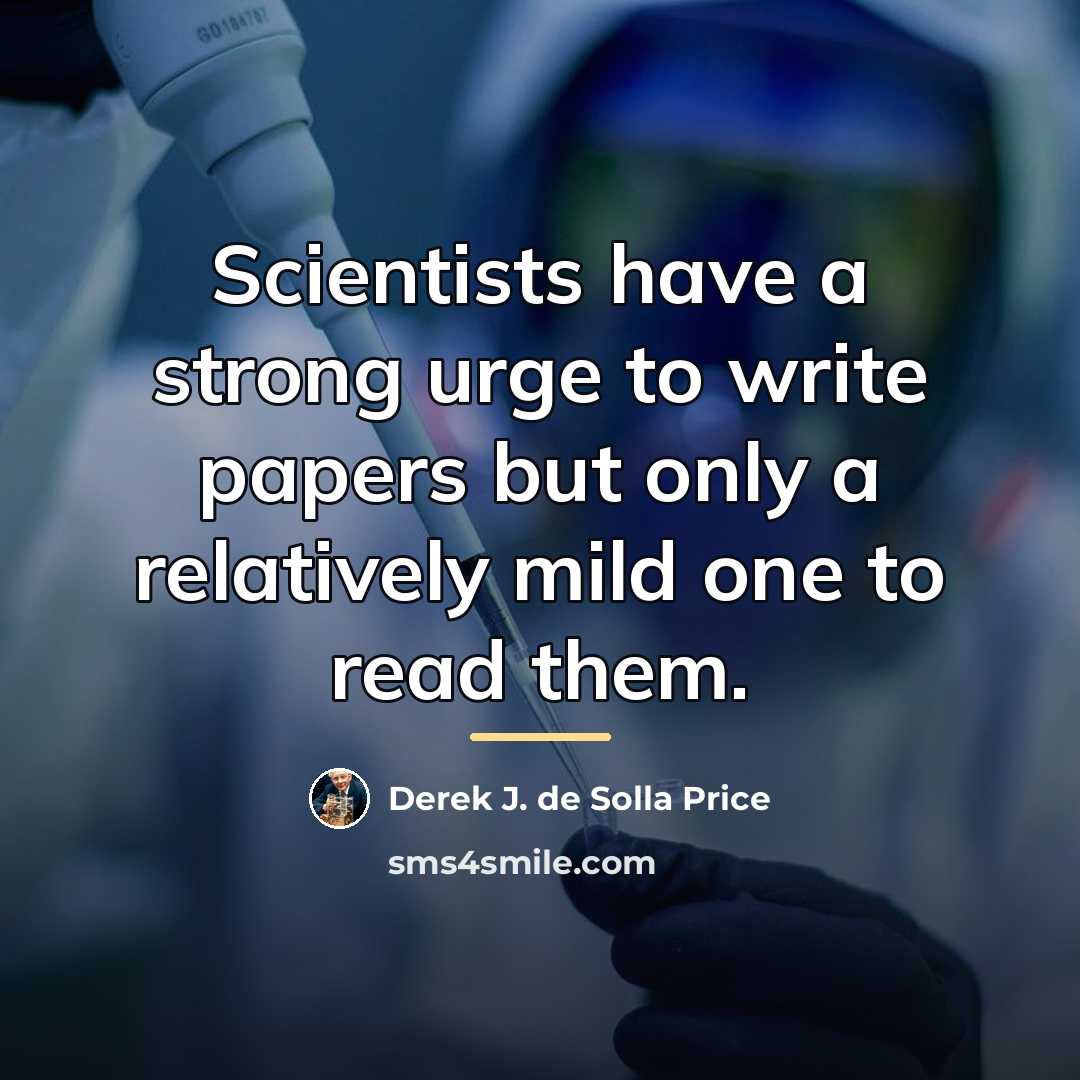 “Scientists have a strong urge to write papers but only…” quote by Derek J. de Solla Price