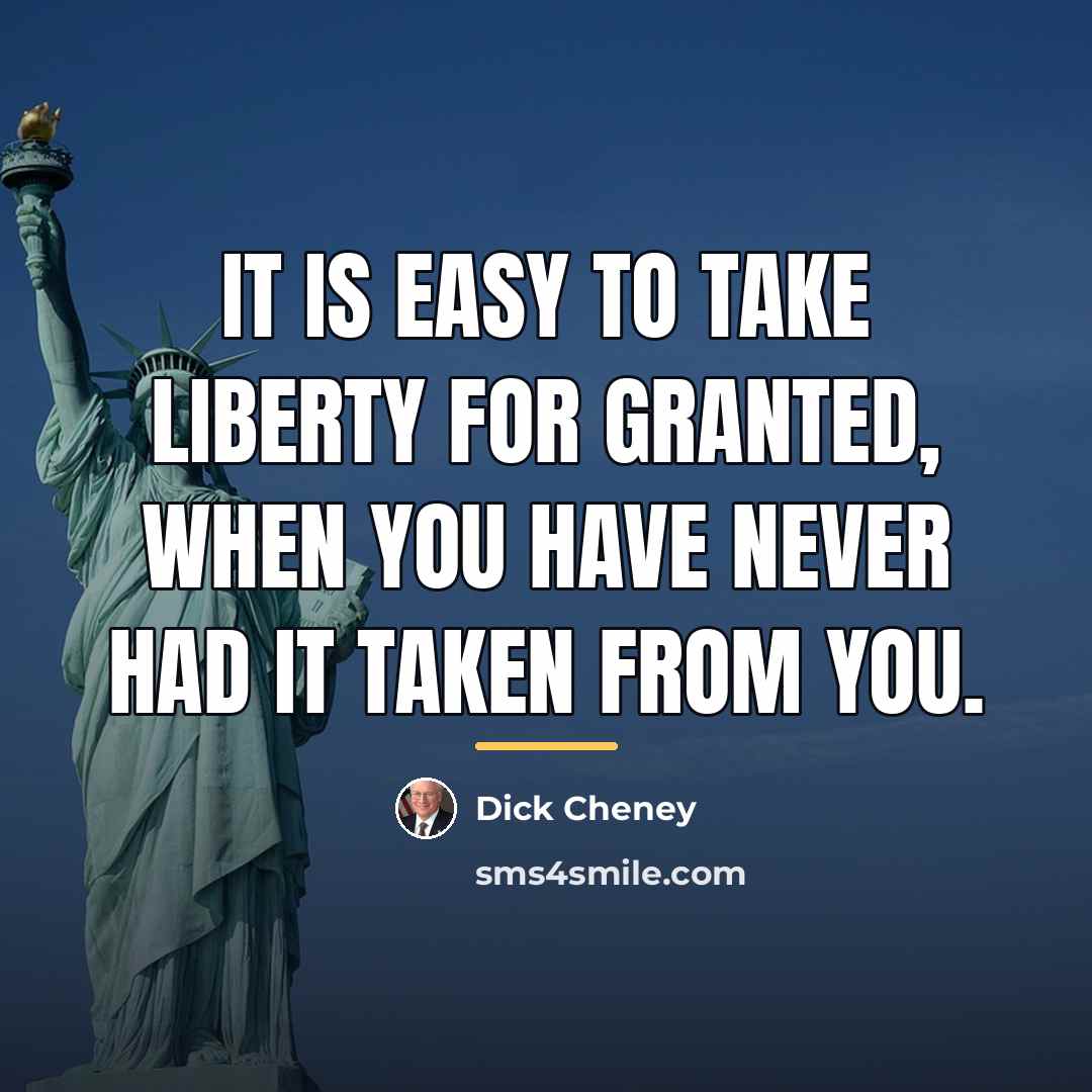“It is easy to take liberty for granted, when you…” quote by Dick Cheney